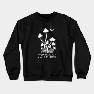 You Cannot Kill Me In A Way That Matters Crewneck Sweatshirt